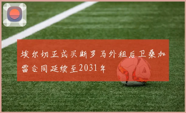 埃尔切正式买断罗马外租后卫桑加雷合同延续至2031年
