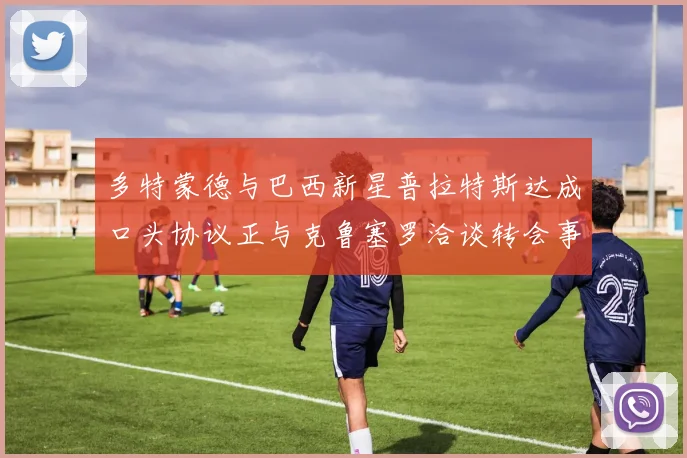 多特蒙德与巴西新星普拉特斯达成口头协议正与克鲁塞罗洽谈转会事宜