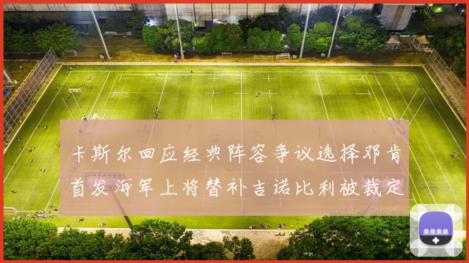 卡斯尔回应经典阵容争议选择邓肯首发海军上将替补吉诺比利被裁定论
